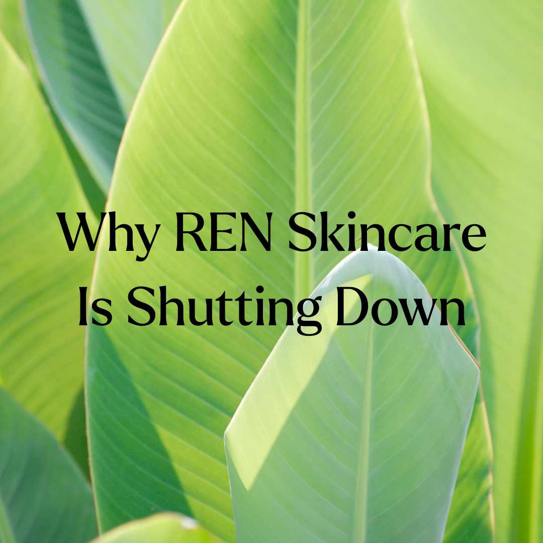 Why REN Skincare Is Shutting Down — A Reflection on Relevance in a Saturated Beauty Market
